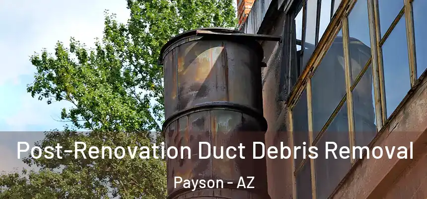  Post-Renovation Duct Debris Removal Payson - AZ